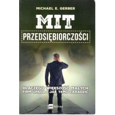 Mit przedsiębiorczości : dlaczego większość małych firm upada i jak temu zaradzić