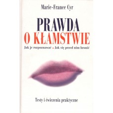 Prawda o kłamstwie : jak je rozpoznawać, jak się przed nim bronić : testy i ćwiczenia praktyczne