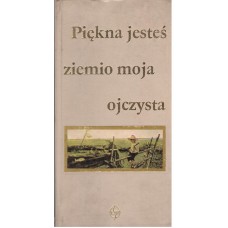 Piękna jesteś ziemio moja ojczysta : antologia