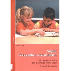 Nagle wszystko rozumiem! : jak pomóc dziecku, aby się mogło lepiej uczyć : poradnik dla rodziców