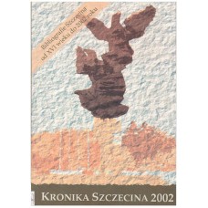 Kronika Szczecina 2002 : suplement : bibliografia Szczecina : wybór materiałów źródłowych i opracowań od XVI wieku do roku 2002