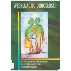 Wędrując ku dorosłości : przygotowanie do życia w rodzinie dla uczniów starszych klas szkoły podstawowej 