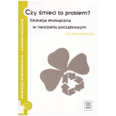 Czy śmieci to problem? : edukacja ekologiczna w nauczaniu początkowym