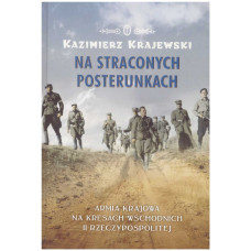 Na straconych posterunkach : Armia Krajowa na kresach wschodnich II Rzeczypospolitej