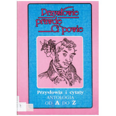 Przysłowie prawdę Ci powie : przysłowia i cytaty : antologia od A do Z