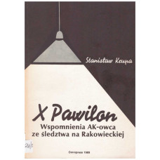 X [dziesiąty] Pawilon : wspomnienia AK-owca ze śledztwa na Rakowieckiej