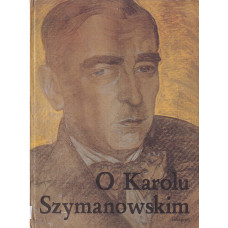 O Karolu Szymanowskim : antologia