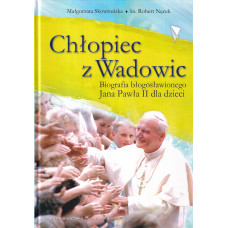 Chłopiec z Wadowic : biografia błogosławionego Jana Pawła II dla dzieci