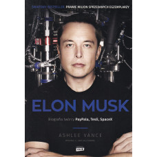 Elon Musk : biografia twórcy PayPala, Tesli, SpaceX