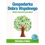 Gospodarka Dobra Wspólnego : model ekonomii przyszłości