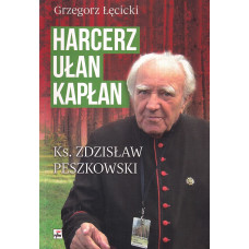 Harcerz, ułan, kapłan : ksiądz Zdzisław Peszkowski : 1918-2007
