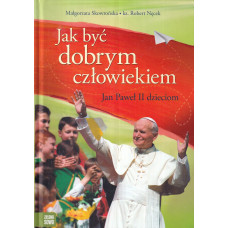 Jak być dobrym człowiekiem Jan Paweł II dzieciom
