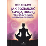 Jak rozbudzić swoją duszę? : podręcznik treningu parapsychologicznego