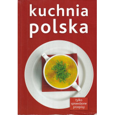 Kuchnia polska : [tylko sprawdzone przepisy]