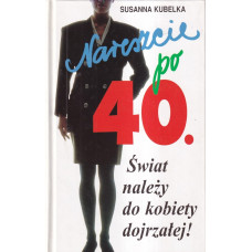 Nareszcie po 40. : świat należy do kobiety dojrzałej! 