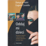 Oddaj mi dzieci : dramatyczna opowieść o determinacji matki walczącej o odzyskanie porwanych dzieci