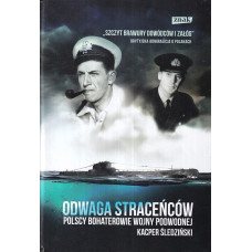 Odwaga straceńców : polscy bohaterowie wojny podwodnej