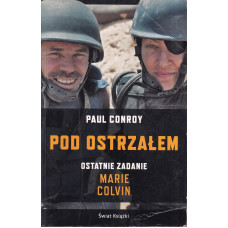 Pod ostrzałem : ostatnie zadanie Marie Colvin