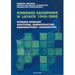 Pomorze Zachodnie w latach 1945-2005 : wybrane problemy polityczne, administracyjne, demograficzne i ekonomiczne : praca zbiorowa
