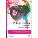 Potęga obrazu : podręcznik fotografii cyfrowej
