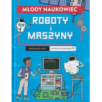 Roboty i maszyny : zadziwiające fakty! niezwykłe eksperymenty!