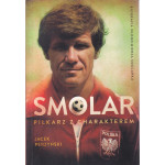 Smolar : piłkarz z charakterem : biografia Włodzimierza Smolarka