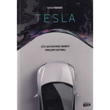 Tesla, czyli Jak Elon Musk zakończy epokę ropy naftowej
