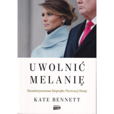 Uwolnić Melanię : nieautoryzowana biografia Pierwszej Damy