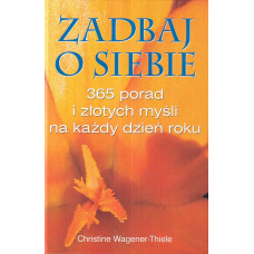 Zadbaj o siebie : 365 porad i złotych myśli na każdy dzień roku