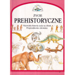 Życie prehistoryczne : [niezwykła historia życia na Ziemi - praprzodkowie człowieka]