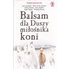 Balsam dla duszy miłośnika koni : inspirujące opowieści o koniach i ludziach, którzy je kochają