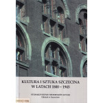 Kultura i sztuka Szczecina w latach 1800-1945 : materiały Seminarium Oddziału Szczecińskiego Stowarzyszenia Historyków Sztuki, 16-17 październik 1998