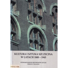 Kultura i sztuka Szczecina w latach 1800-1945 : materiały Seminarium Oddziału Szczecińskiego Stowarzyszenia Historyków Sztuki, 16-17 październik 1998