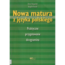 Nowa matura z języka polskiego : praktyczne przygotowanie do egzaminu