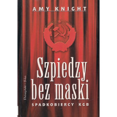 Szpiedzy bez maski : spadkobiercy KGB