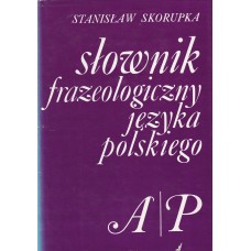 Słownik frazeologiczny języka polskiego. [T. 1], A-P [T. 2], R-Ż