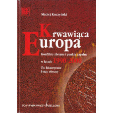 Krwawiąca Europa : konflikty zbrojne i punkty zapalne w latach 1990-2000 : tło historyczne i stan obecny