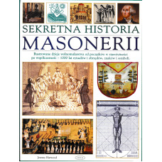 Sekretna historia masonerii : ilustrowane dzieje wolnomularstwa od początków w starożytności po współczesność - 1000 lat rytuałów i obrzędów, znaków i symboli