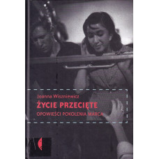 Życie przecięte : opowieści pokolenia Marca