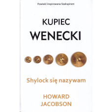 Shylock się nazywam : "Kupiec wenecki" Szekspira opowiedziany na nowo Shylock się nazywam : "Kupiec wenecki" Szekspira opowiedziany na nowo