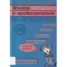 Wiedza o społeczeństwie : kompendium dla uczniów starszych klas szkół podstawowych i uczniów szkół średnich