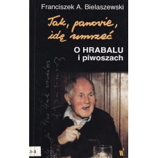 Tak, panowie, idę umrzeć : o Hrabalu i piwoszach