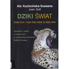 Dziki świat : podróż życia: z Polski przez Syberię do dzikiej Afryki