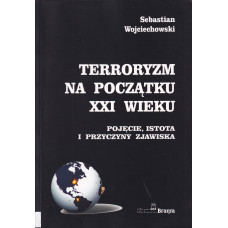 Terroryzm na początku XXI wieku : pojęcie, istota i przyczyny zjawiska