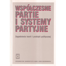 Współczesne partie i systemy partyjne : zagadnienia teorii i praktyki politycznej