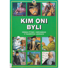 Kim oni byli : księga pytań i odpowiedzi o sławnych ludziach
