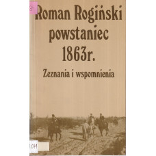 Roman Rogiński, powstaniec 1863 r. : zeznania i wspomnienia