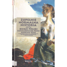 Zupełnie normalna historia czyli Dzieje Polski zanalizowane przez Marcina Kulę : w krótkich słowach, subiektywnie, ku pożytkowi miejscowych i cudzoziemców