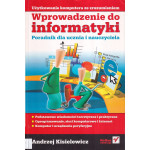 Wprowadzenie do informatyki : poradnik dla ucznia i nauczyciela : podstawowe wiadomości teoretyczne i praktyczne, oprogramowanie, sieci komputerowe i Internet, komputer i urządzenia peryferyjne
