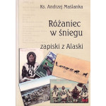 Różaniec w śniegu : zapiski z Alaski